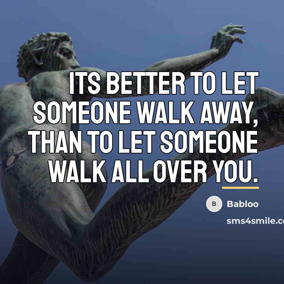 “Its better to let someone walk away, than to let…” quote by Babloo