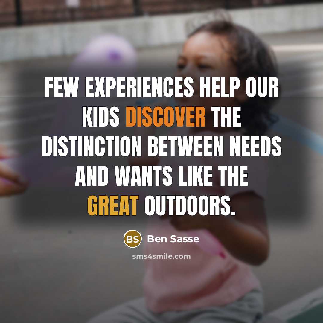 “Few experiences help our kids discover the distinction between needs and wants like the great outdoors.” quote by Ben Sasse