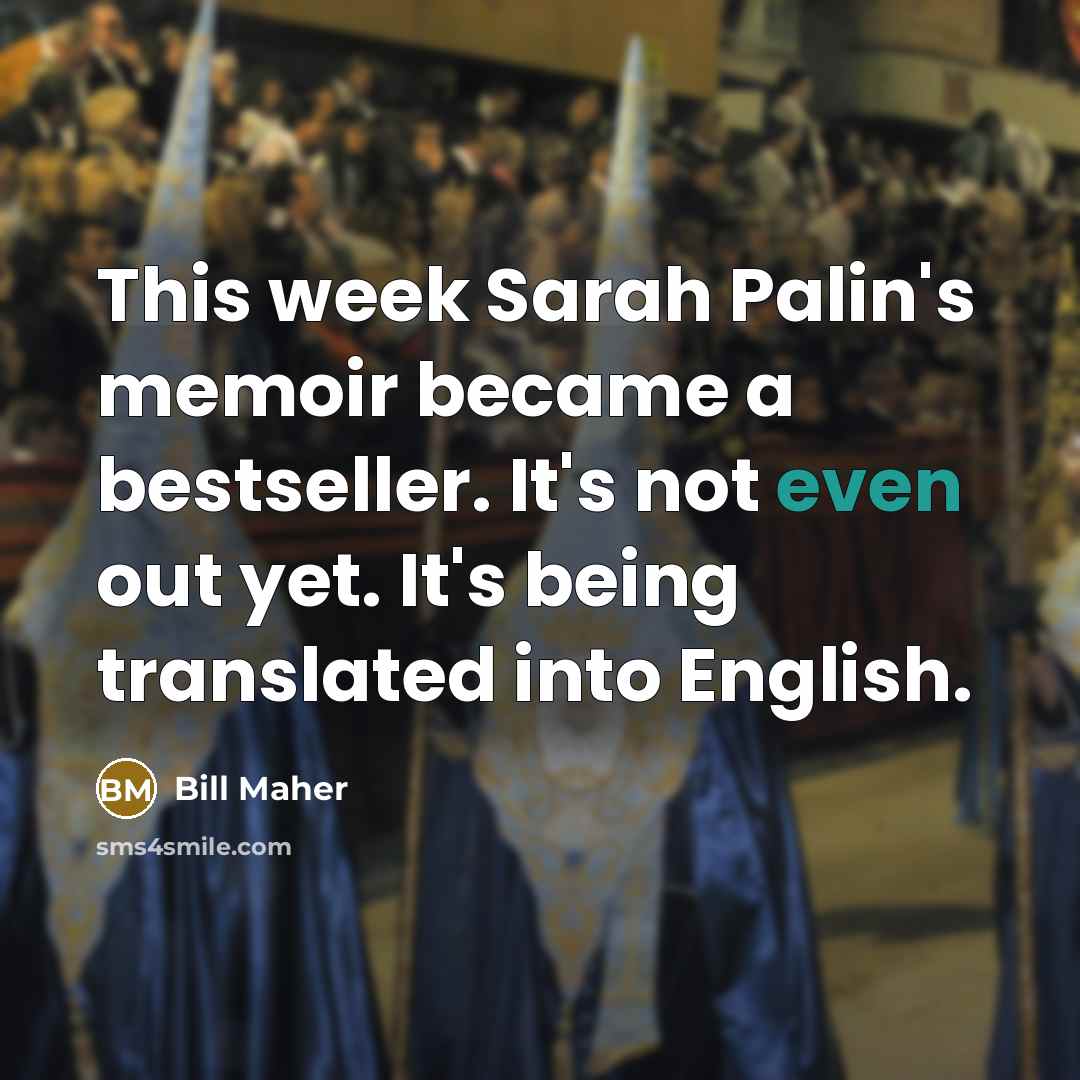 “This week Sarah Palin's memoir became a bestseller. It's not even out yet. It's being translated into English.” quote by Bill Maher