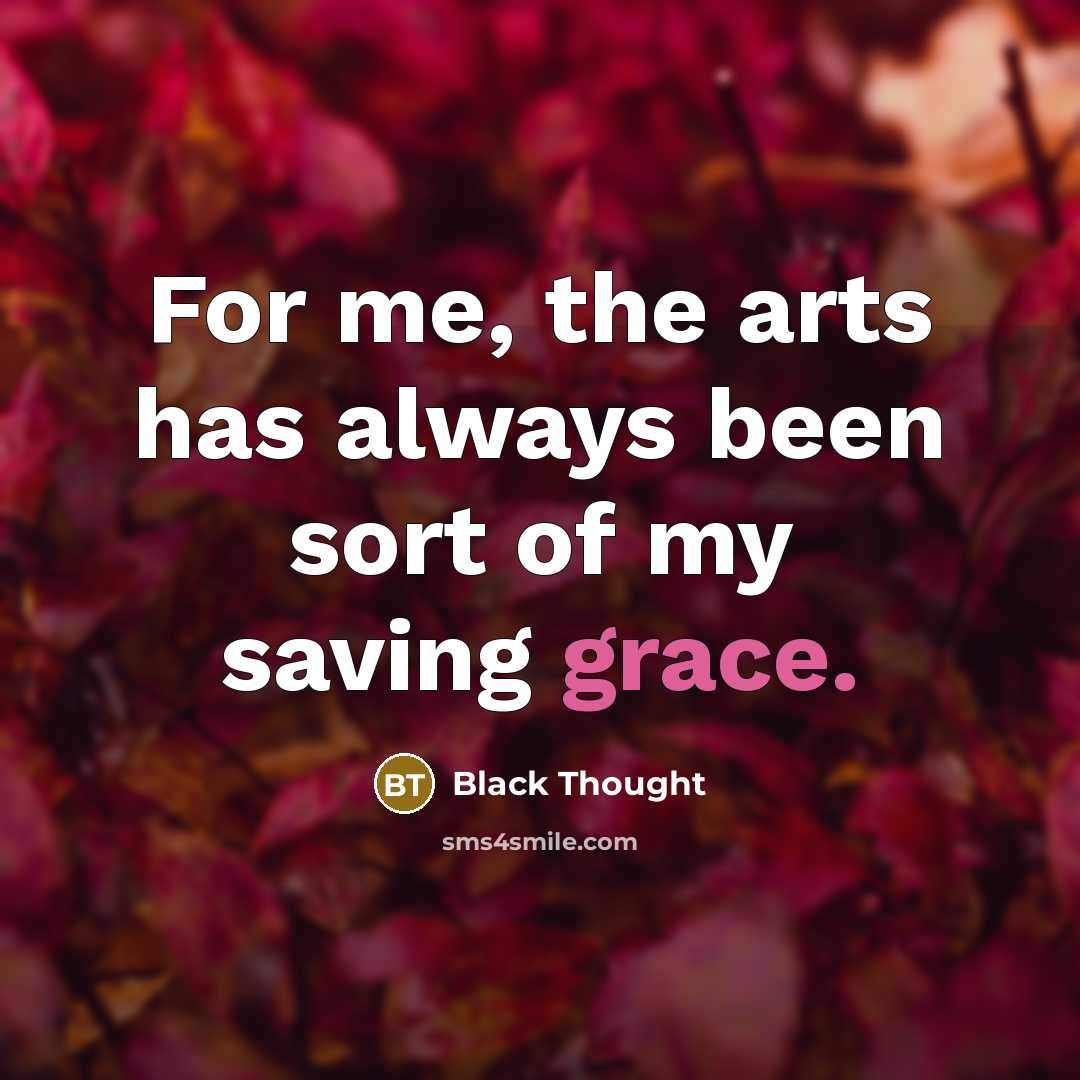 “For me, the arts has always been sort of my…” quote by Black Thought