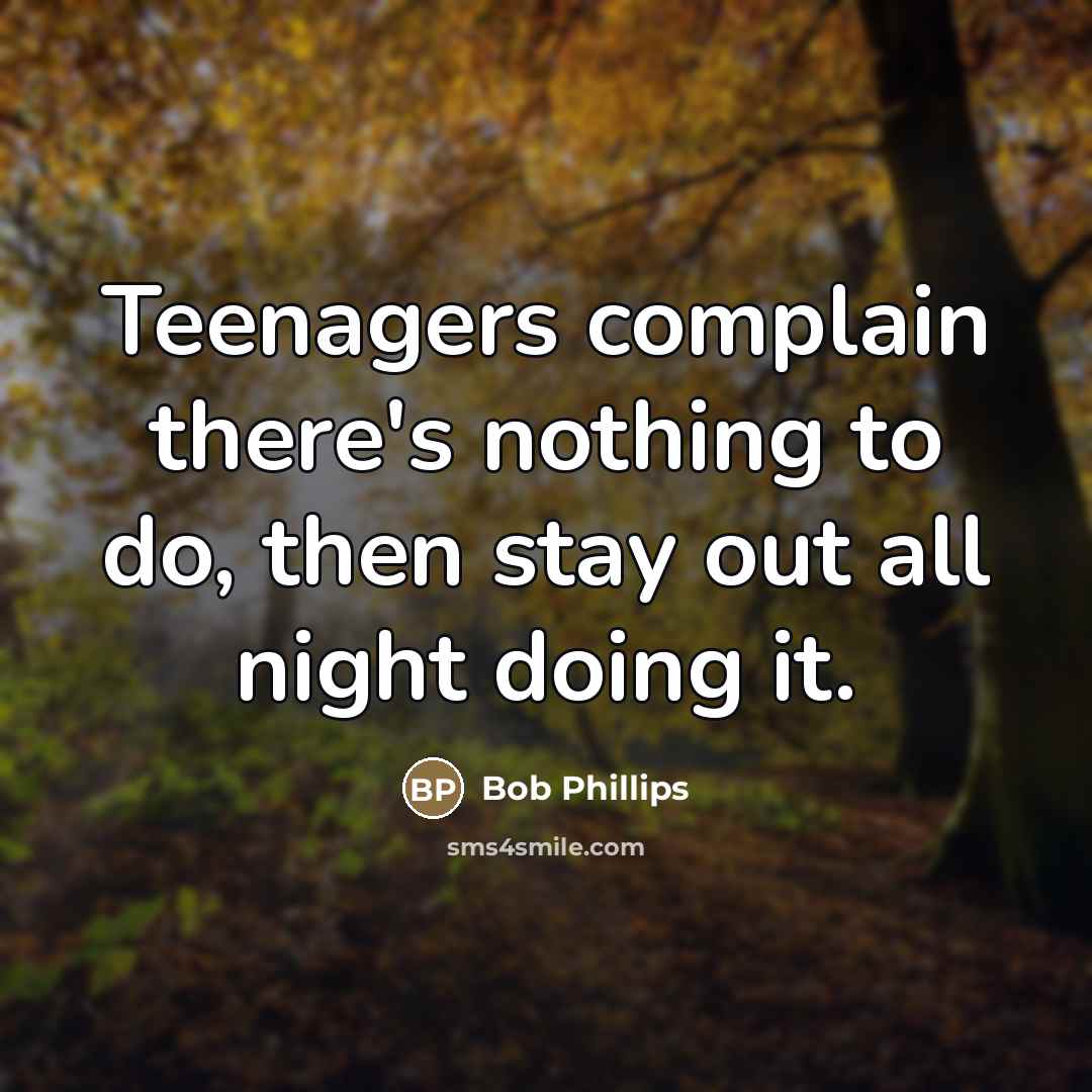 “Teenagers complain there's nothing to do, then stay out all…” quote by Bob Phillips