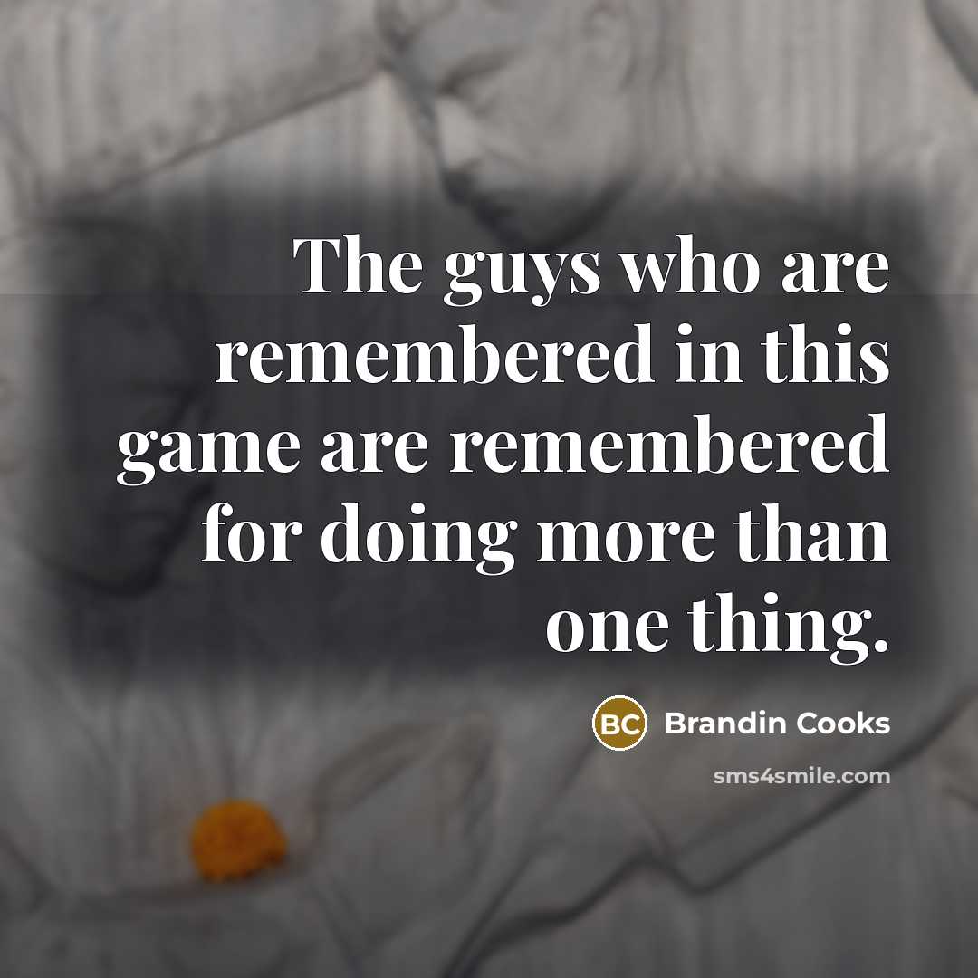 “The guys who are remembered in this game are remembered…” quote by Brandin Cooks
