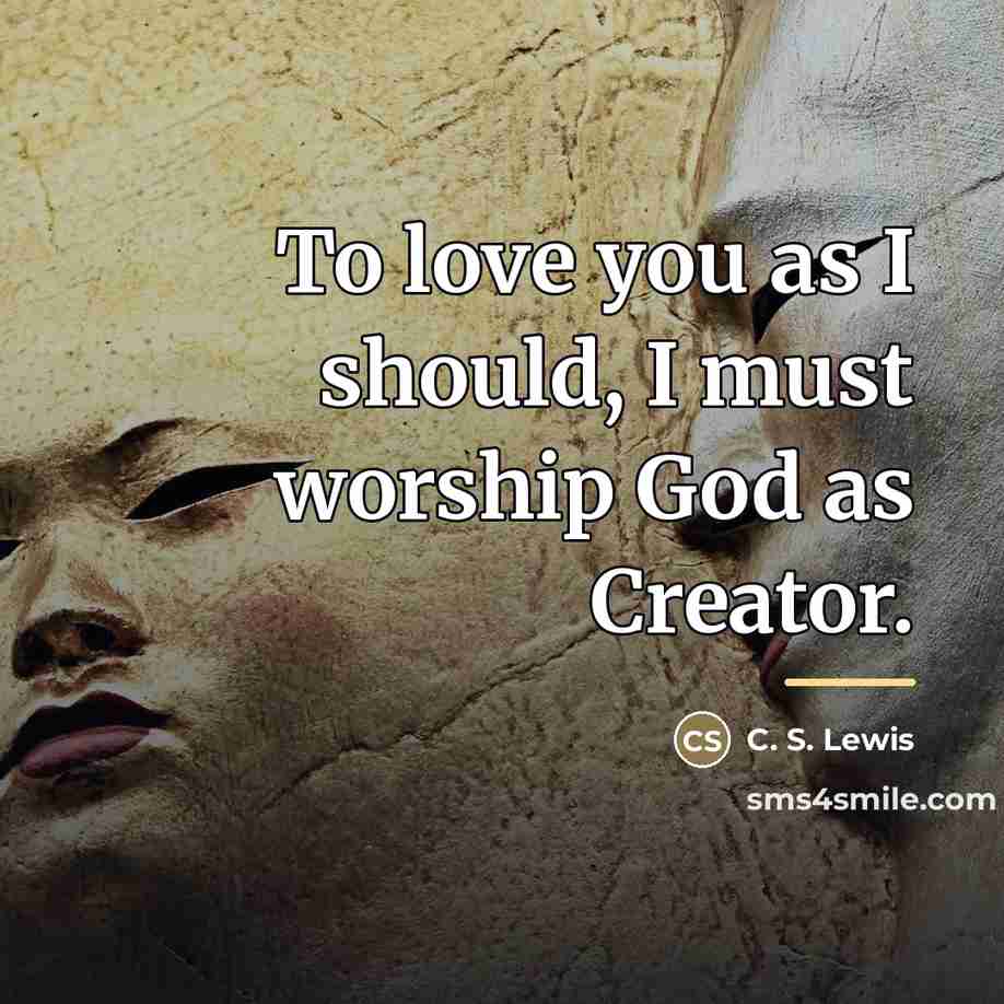 “To love you as I should, I must worship God…” quote by C. S. Lewis