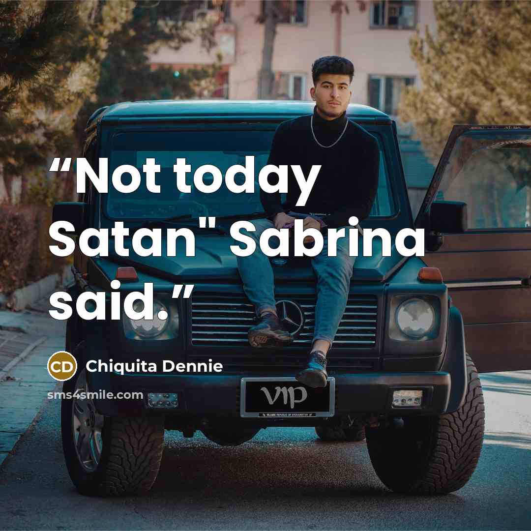 “Not today Satan" Sabrina said.” quote by Chiquita Dennie