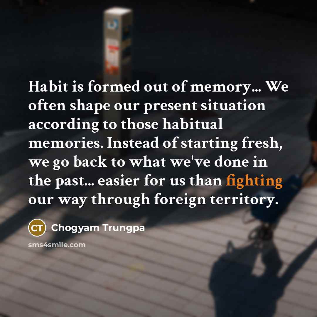 “Habit is formed out of memory... We often shape our…” quote by Chogyam Trungpa