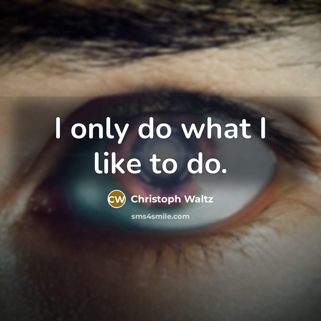 “I only do what I like to do.…” quote by Christoph Waltz