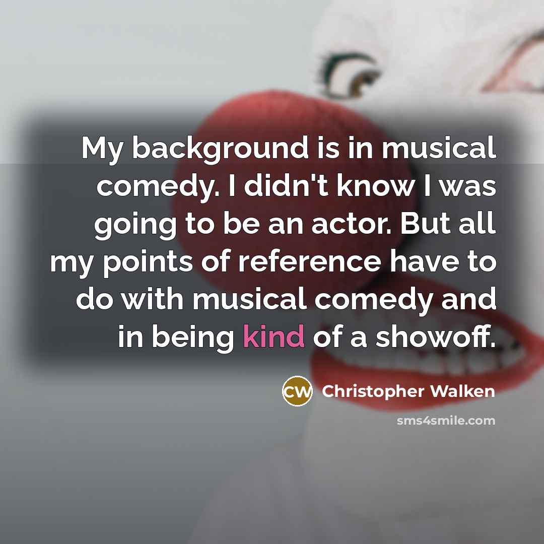 “My background is in musical comedy. I didn't know I…” quote by Christopher Walken