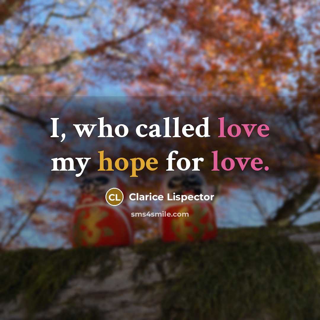 “I, who called love my hope for love.…” quote by Clarice Lispector