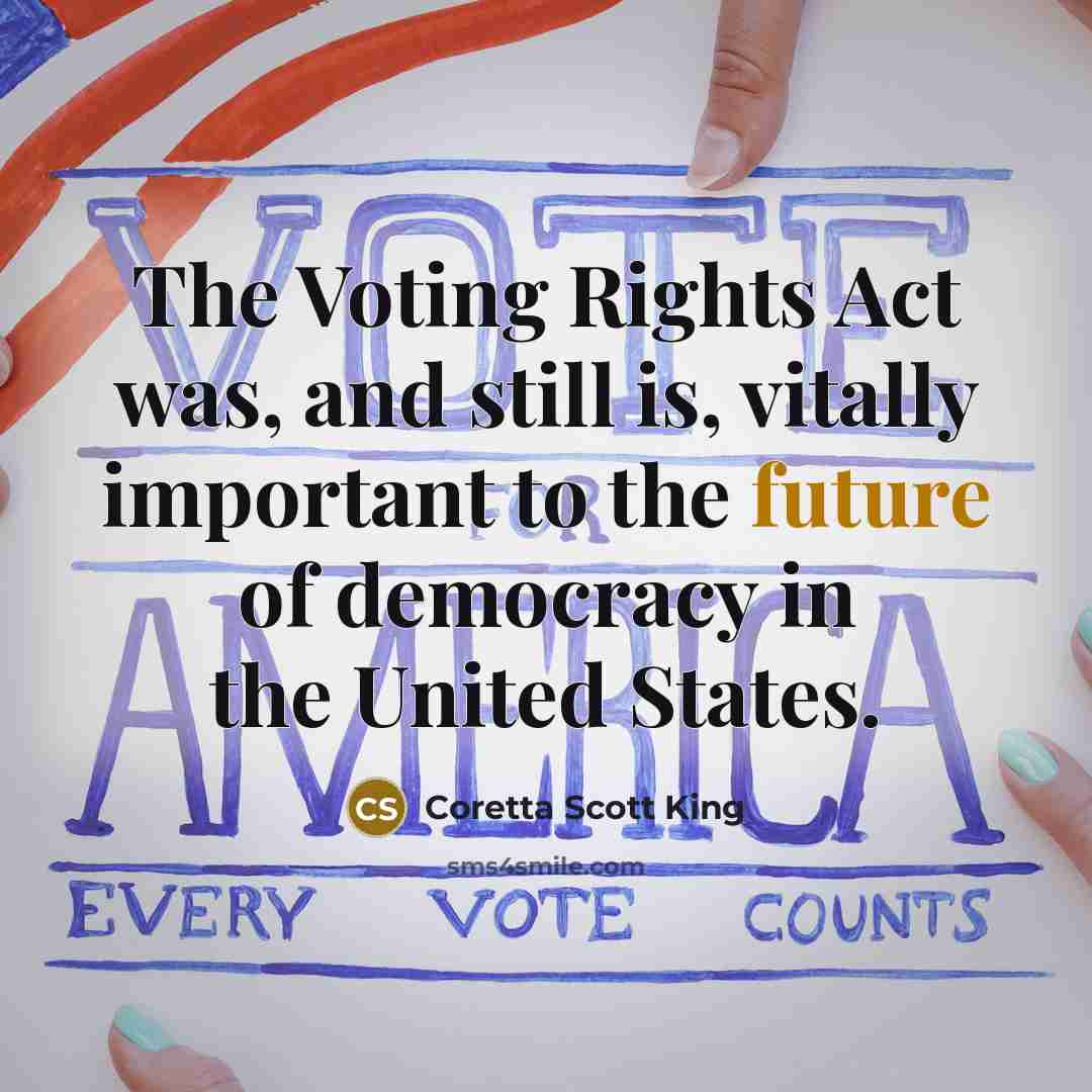 “The Voting Rights Act was, and still is, vitally important…” quote by Coretta Scott King