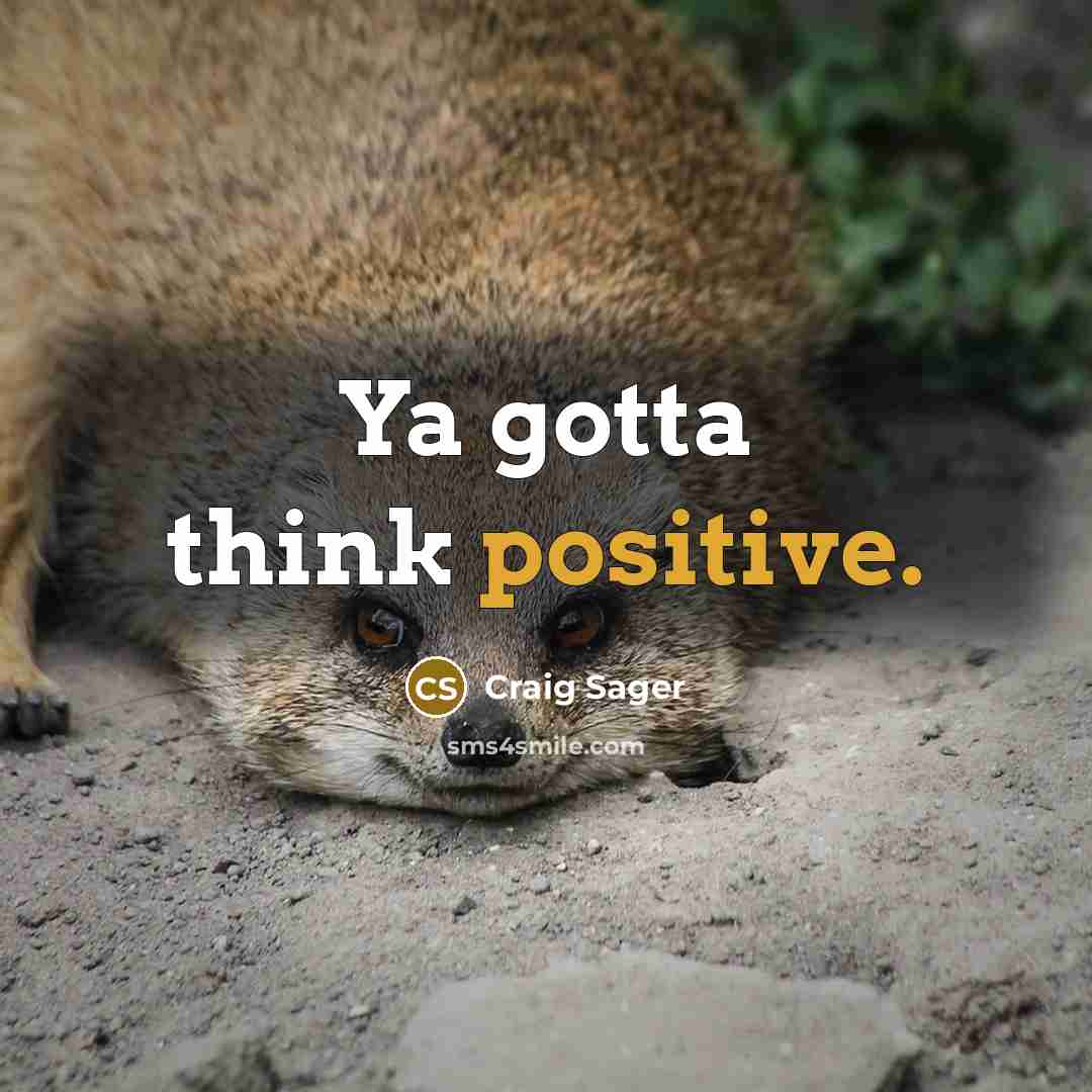 “Ya gotta think positive.…” quote by Craig Sager