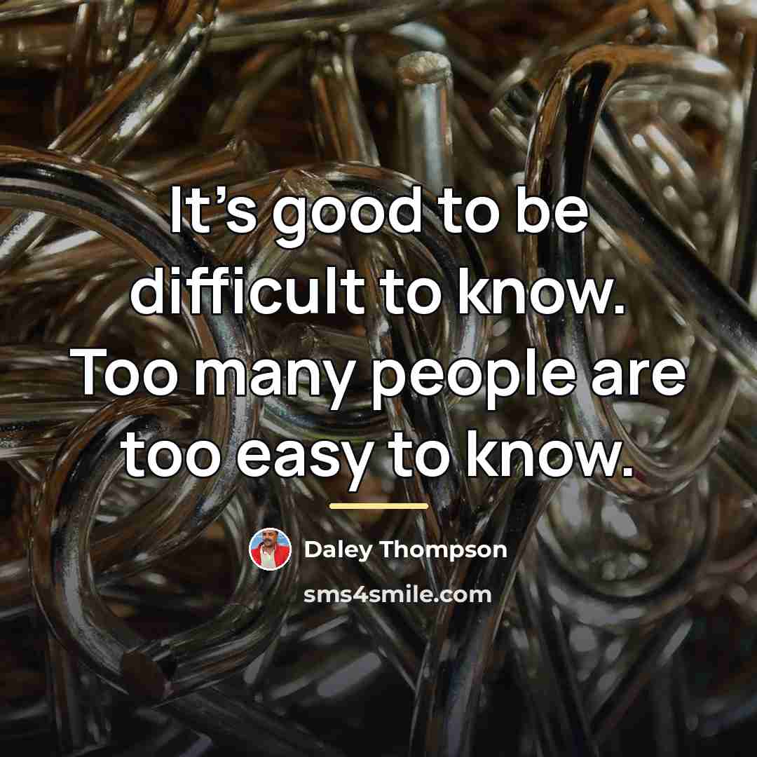 “It's good to be difficult to know. Too many people…” quote by Daley Thompson