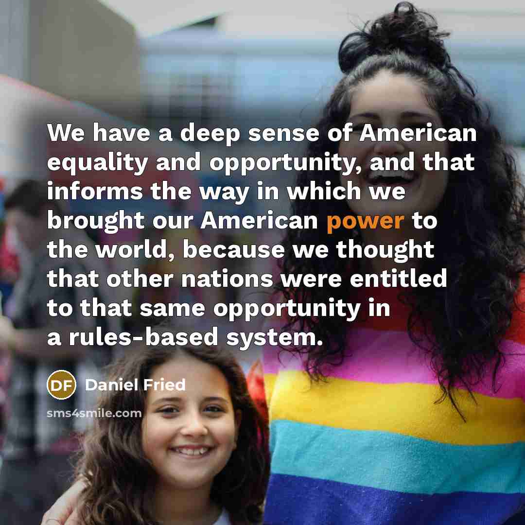 “We have a deep sense of American equality and opportunity,…” quote by Daniel Fried