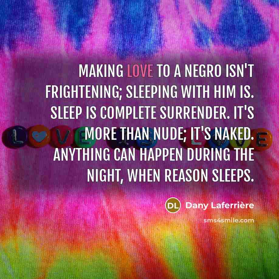 “Making love to a Negro isn't frightening; sleeping with him…” quote by Dany Laferriere