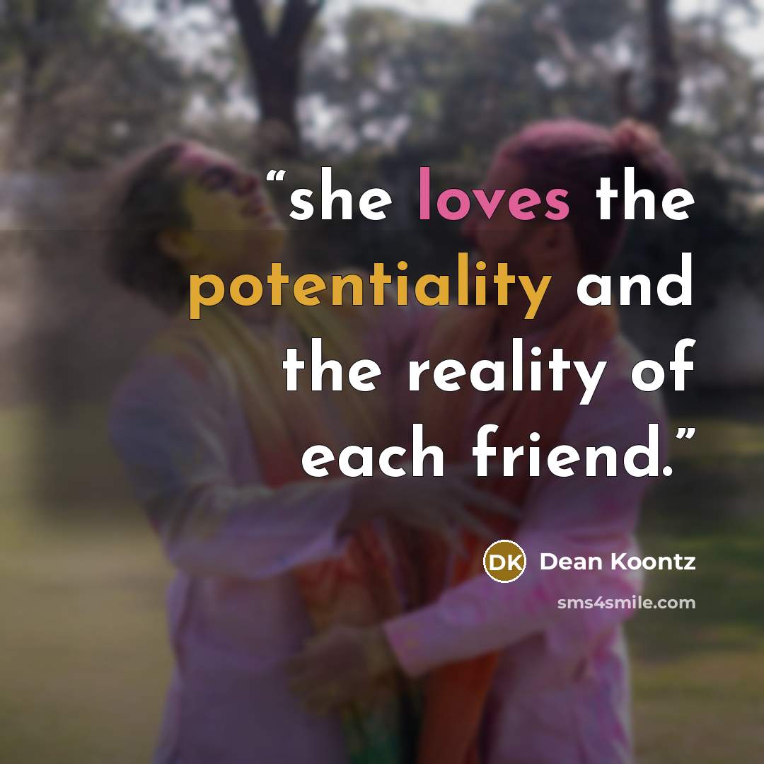 “she loves the potentiality and the reality of each friend.” quote by Dean Koontz