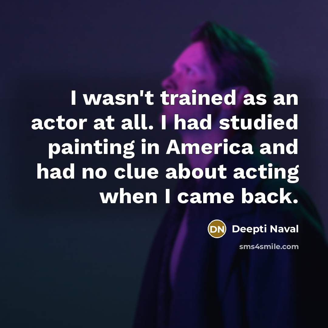 “I wasn't trained as an actor at all. I had…” quote by Deepti Naval