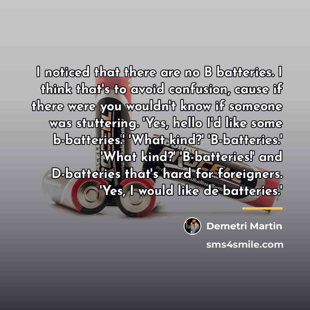 “I noticed that there are no B batteries. I think…” quote by Demetri Martin