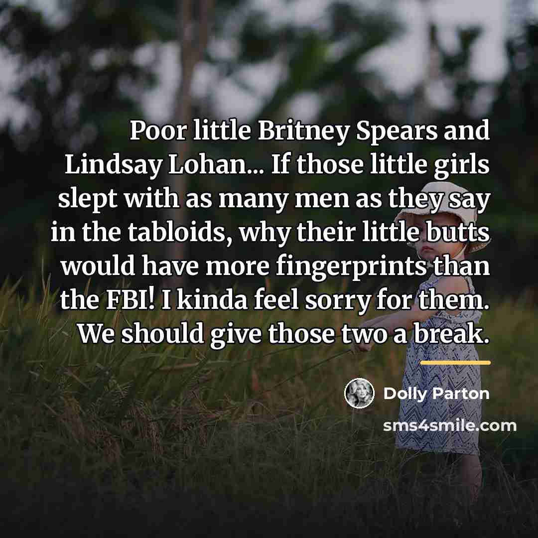 “Poor little Britney Spears and Lindsay Lohan... If those little…” quote by Dolly Parton