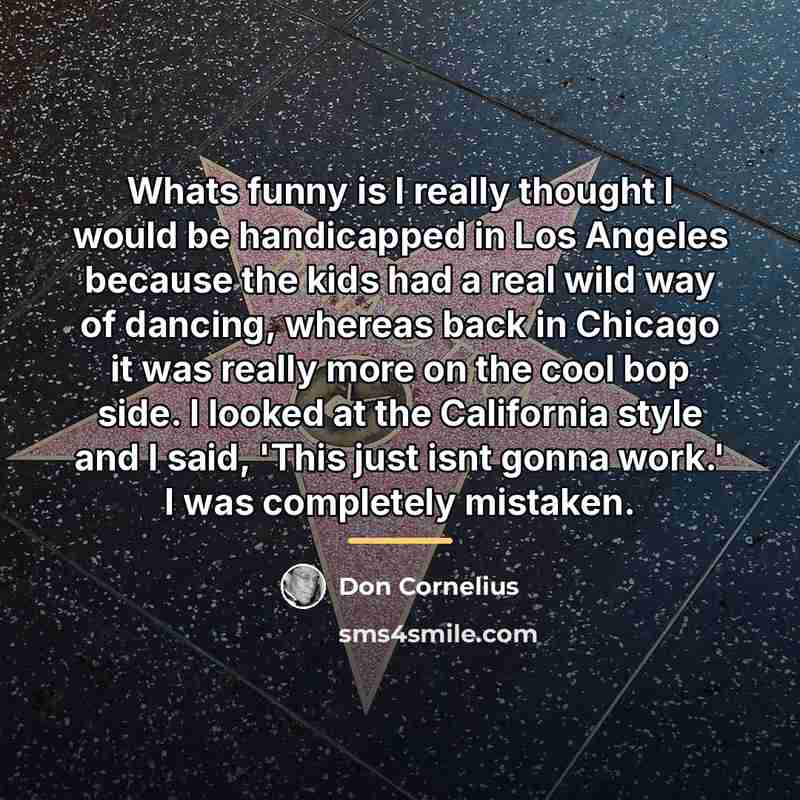 “Whats funny is I really thought I would be handicapped…” quote by Don Cornelius