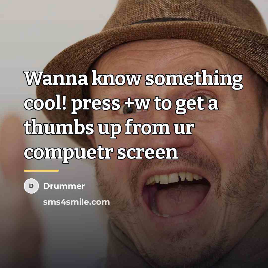 “Wanna know something cool! press +w to get a thumbs…” quote by Drummer
