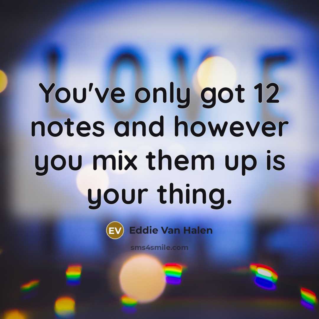 “You've only got 12 notes and however you mix them…” quote by Eddie Van Halen