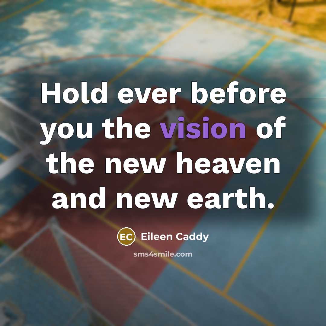 “Hold ever before you the vision of the new heaven…” quote by Eileen Caddy