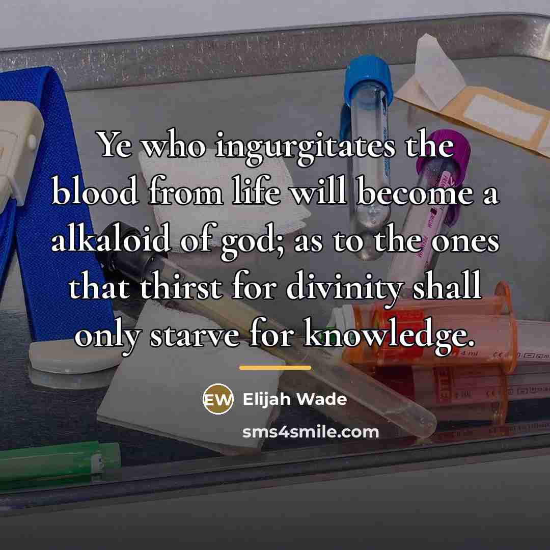 “Ye who ingurgitates the blood from life will become a…” quote by Elijah Wade