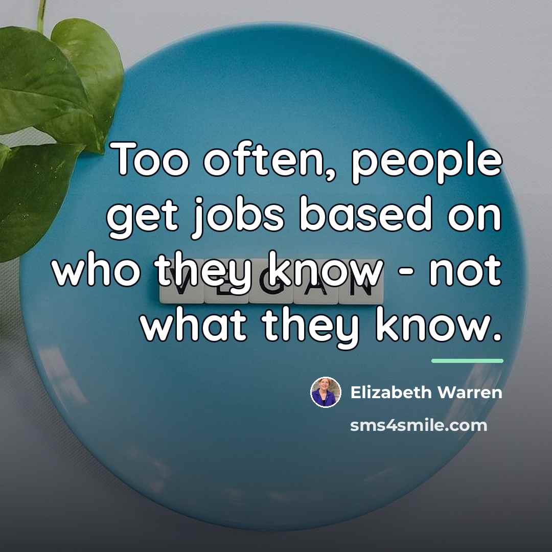 “Too often, people get jobs based on who they know…” quote by Elizabeth Warren