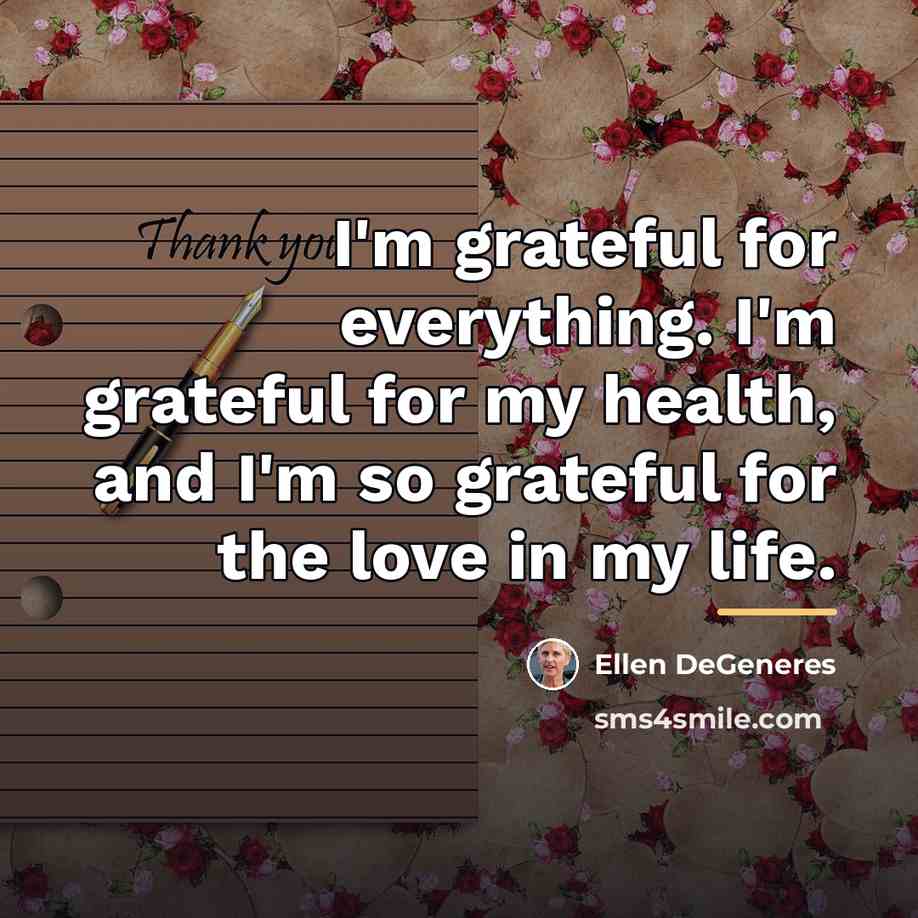 “I'm grateful for everything. I'm grateful for my health, and…” quote by Ellen DeGeneres