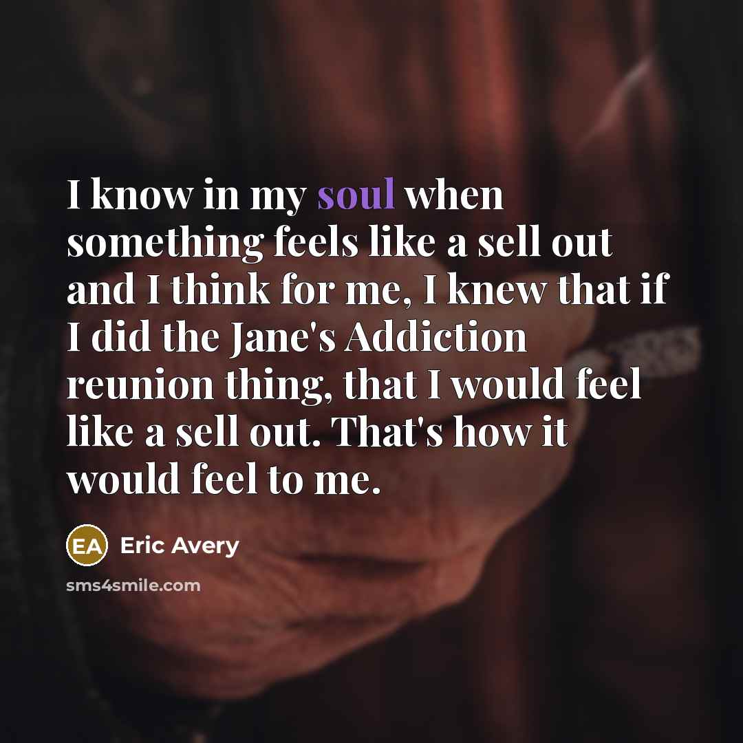 “I know in my soul when something feels like a…” quote by Eric Avery