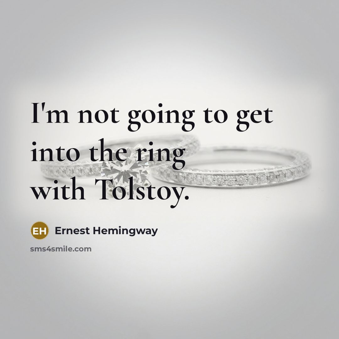 “I'm not going to get into the ring with Tolstoy.” quote by Ernest Hemingway