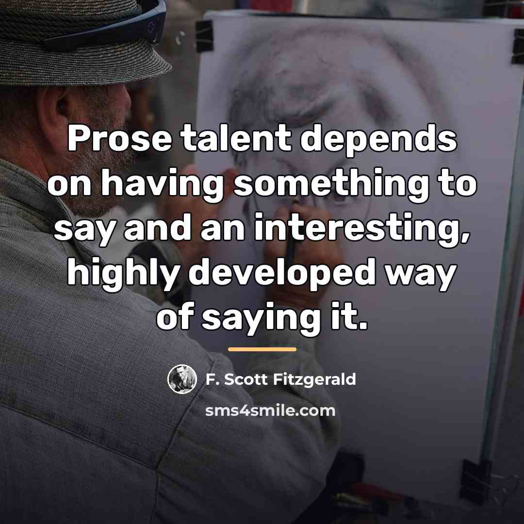 “Prose talent depends on having something to say and an…” quote by F. Scott Fitzgerald