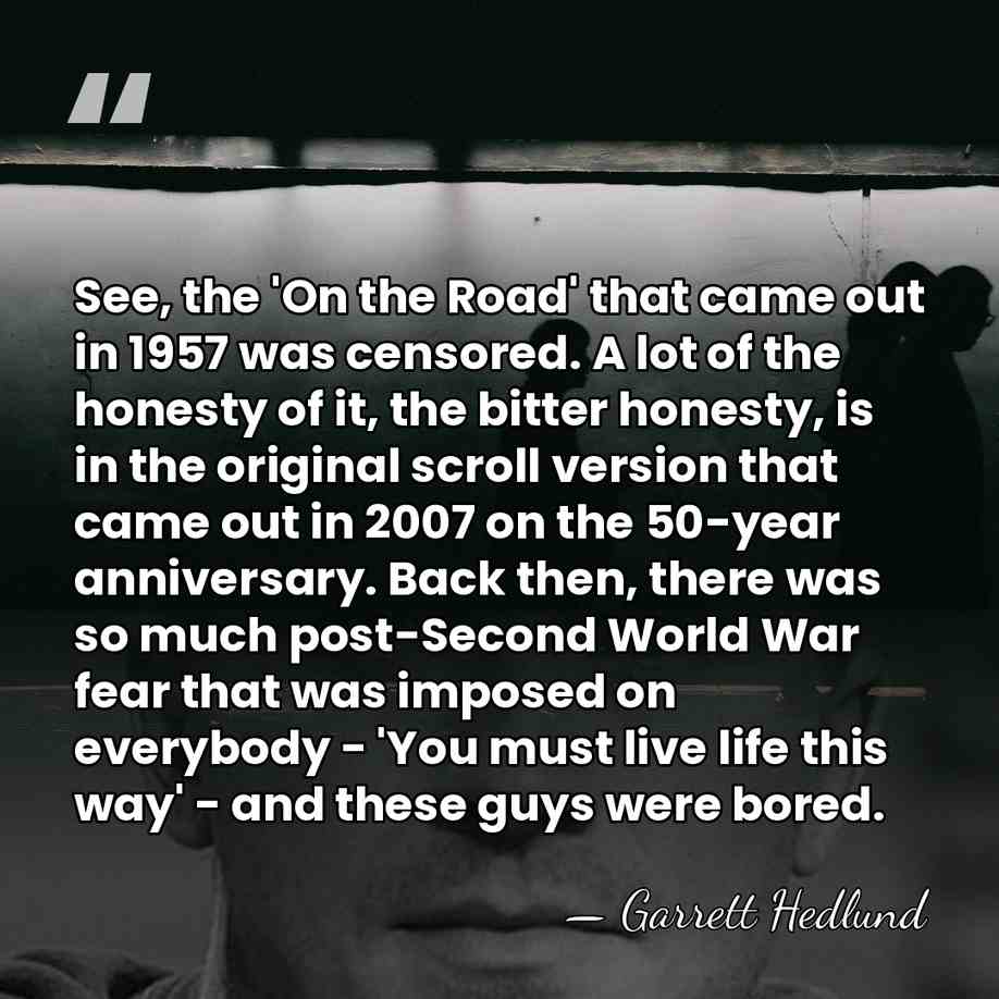See, the 'On the Road' that came out in 1957 was censored.&hellip; - Garrett Hedlund