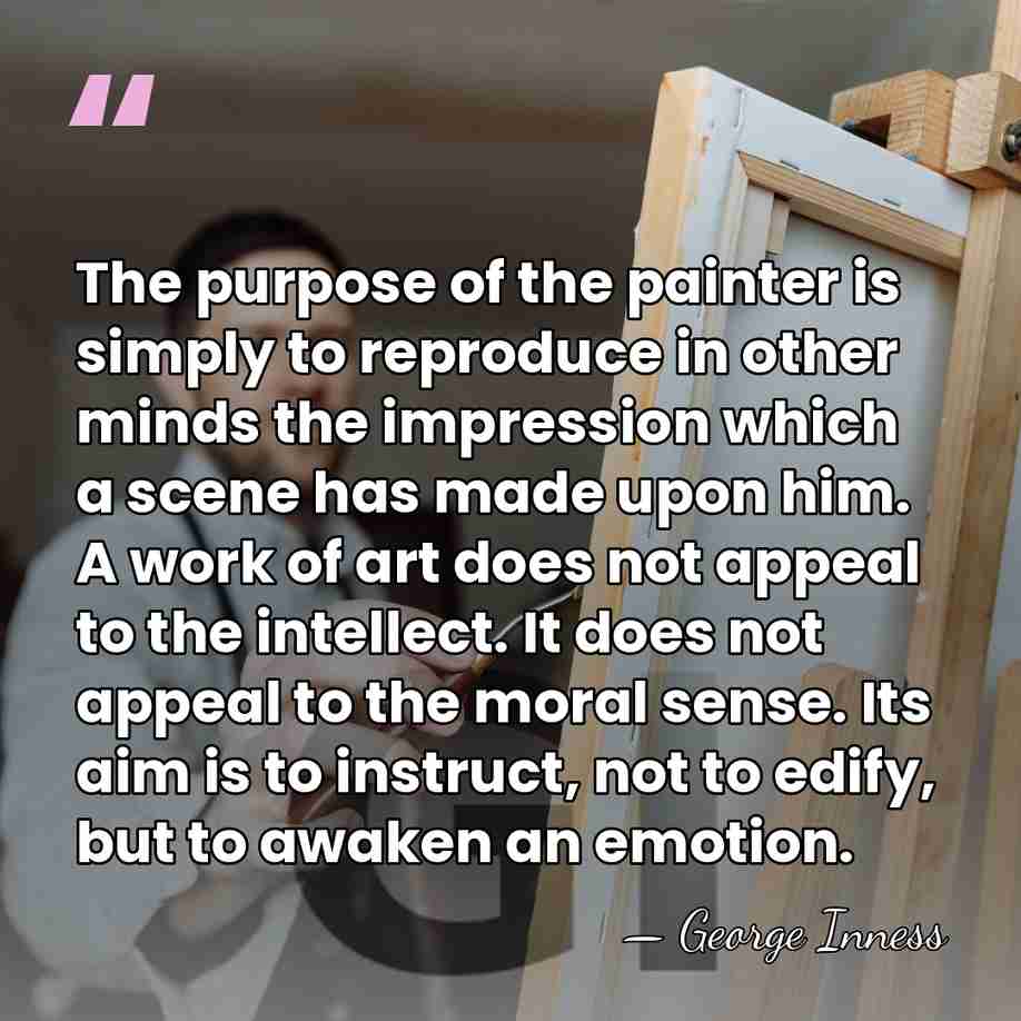 The purpose of the painter is simply to reproduce in other minds&hellip; - George Inness