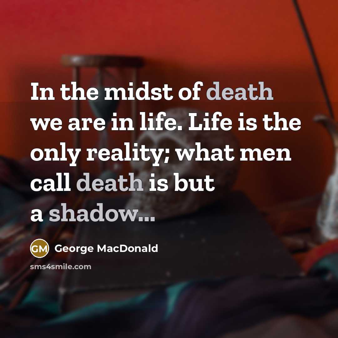 “In the midst of death we are in life. Life…” quote by George MacDonald