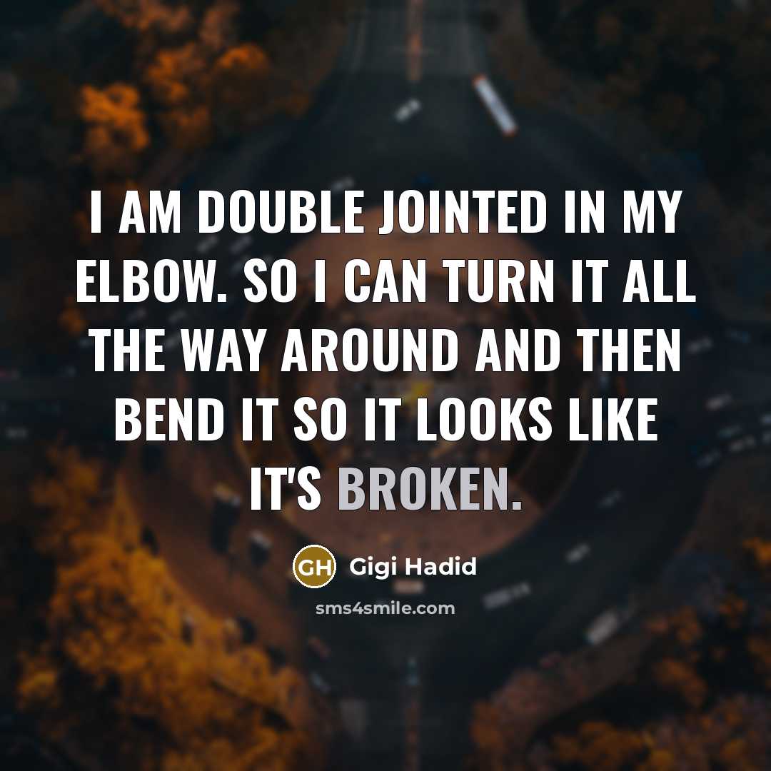 “I am double jointed in my elbow. So I can…” quote by Gigi Hadid