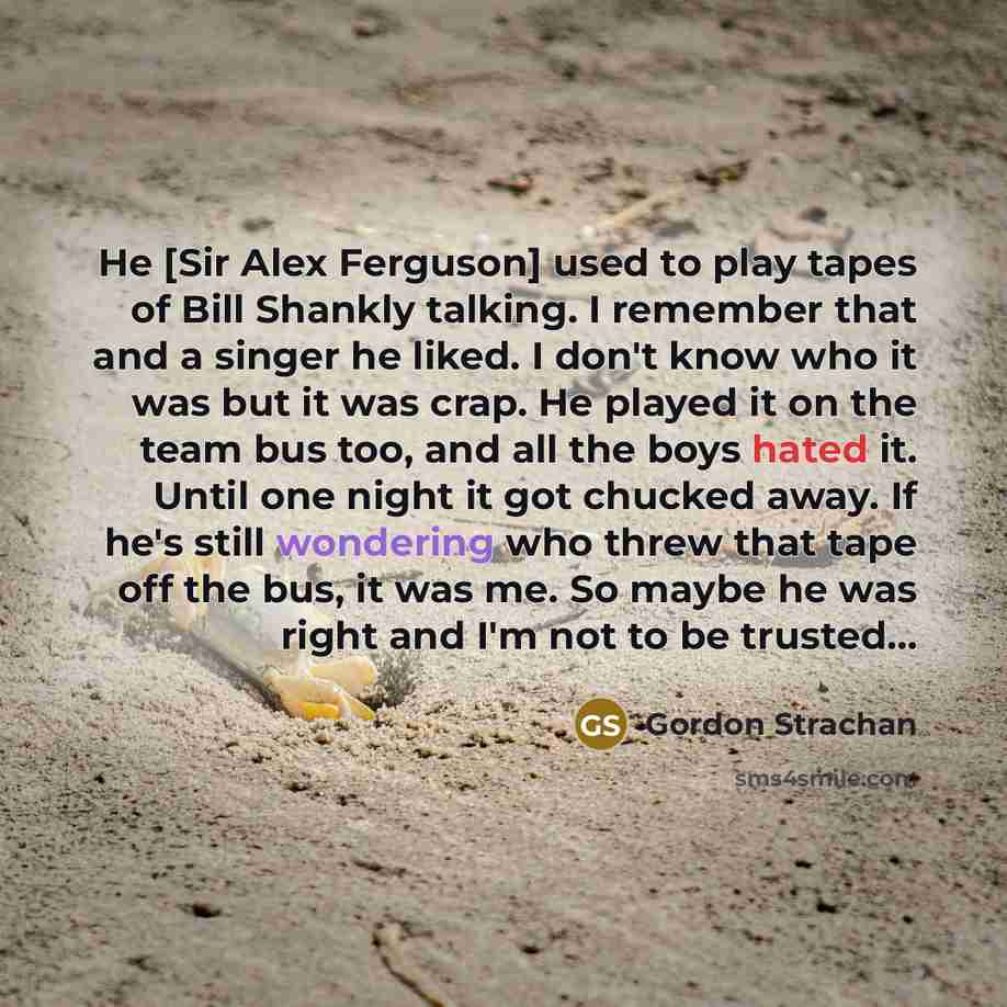 “He [Sir Alex Ferguson] used to play tapes of Bill…” quote by Gordon Strachan