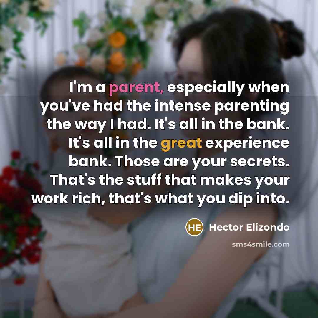 “I'm a parent, especially when you've had the intense parenting…” quote by Hector Elizondo