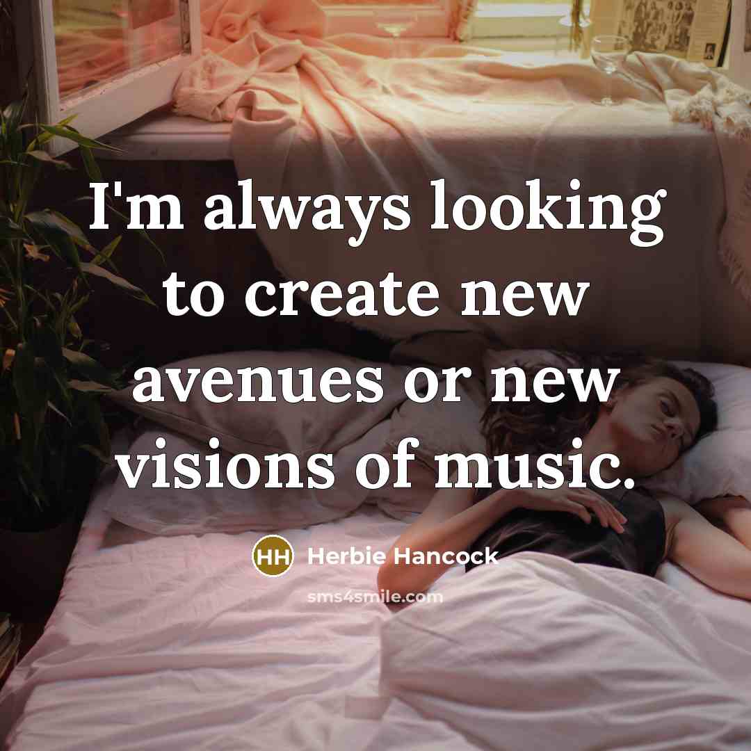 “I'm always looking to create new avenues or new visions…” quote by Herbie Hancock
