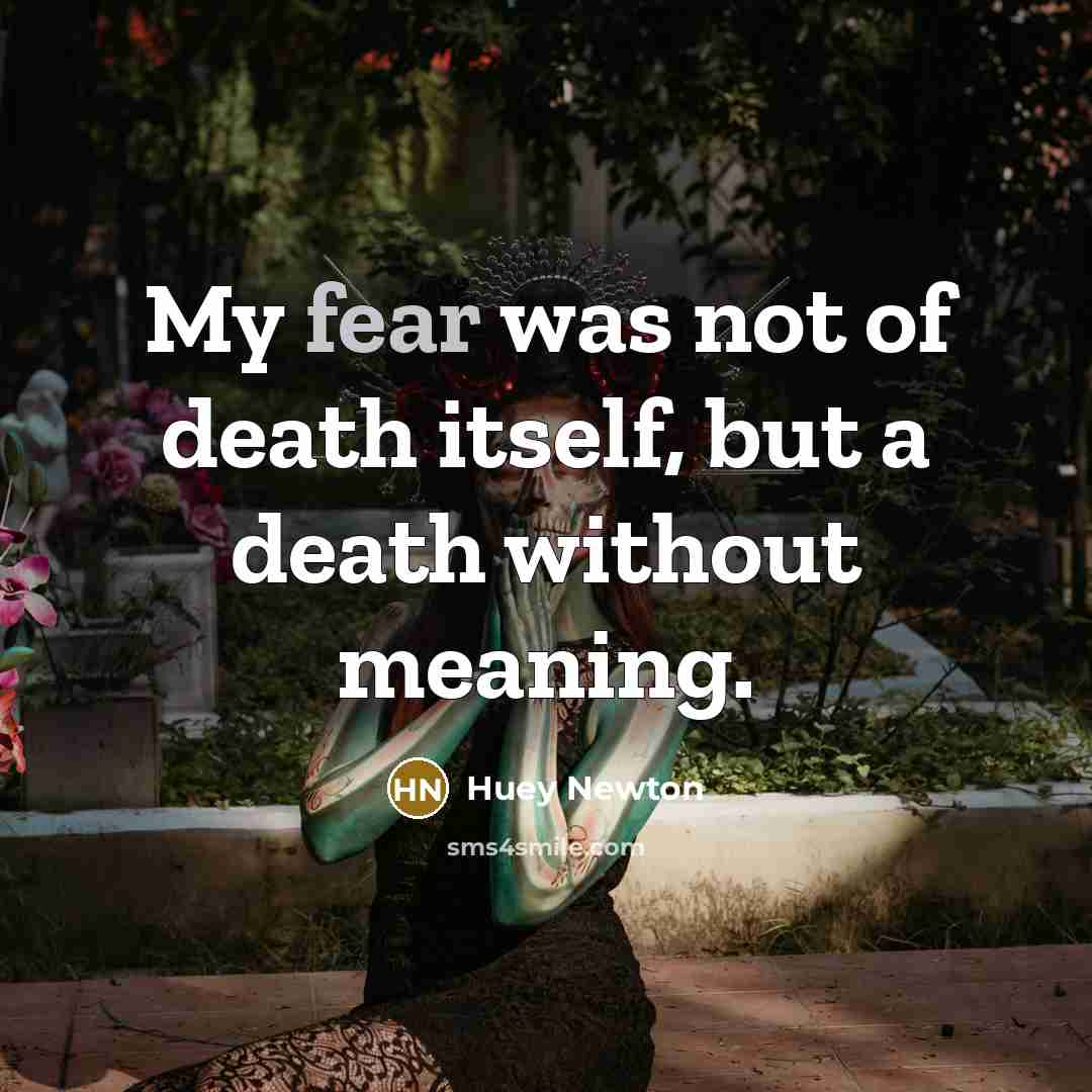 “My fear was not of death itself, but a death…” quote by Huey Newton