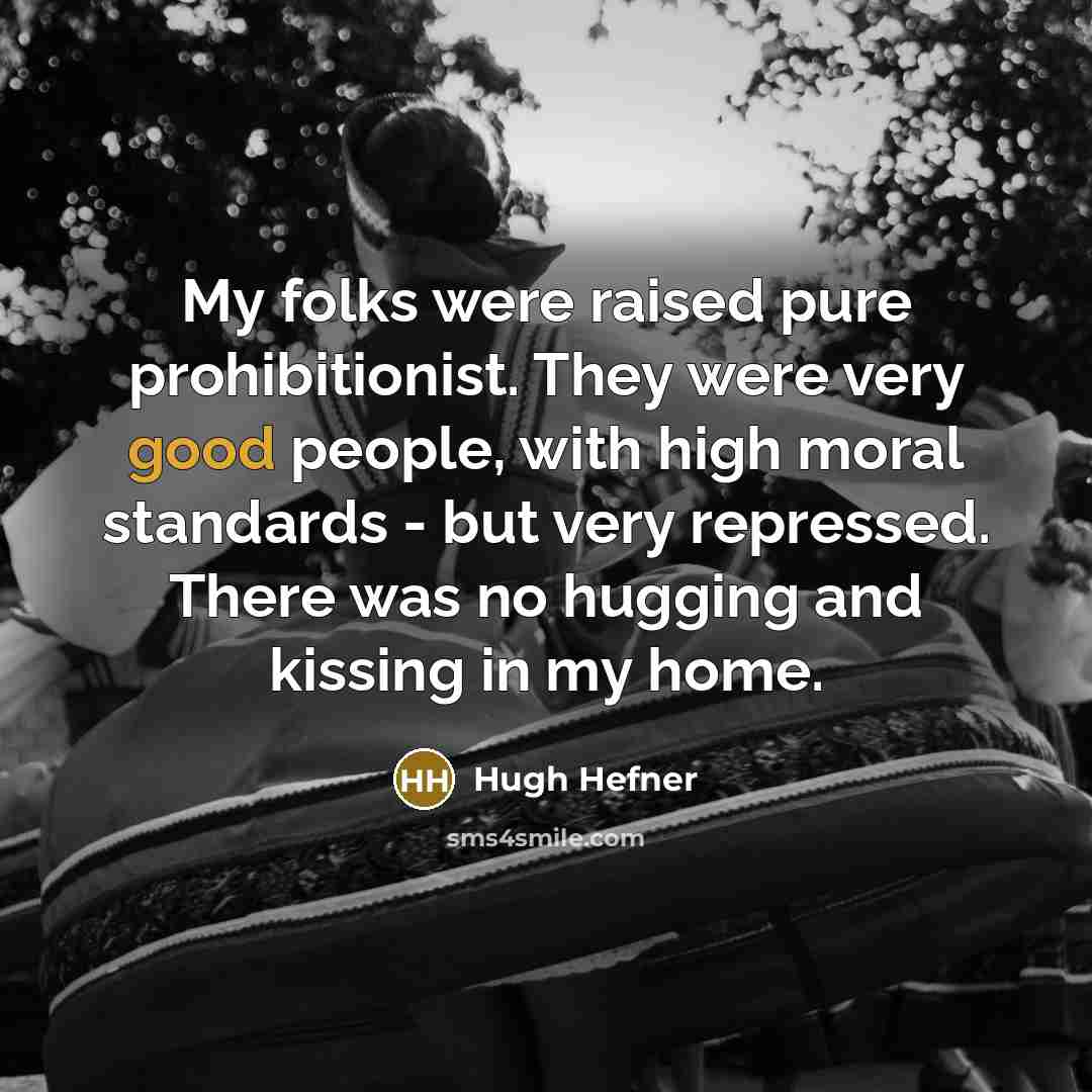 “My folks were raised pure prohibitionist. They were very good…” quote by Hugh Hefner
