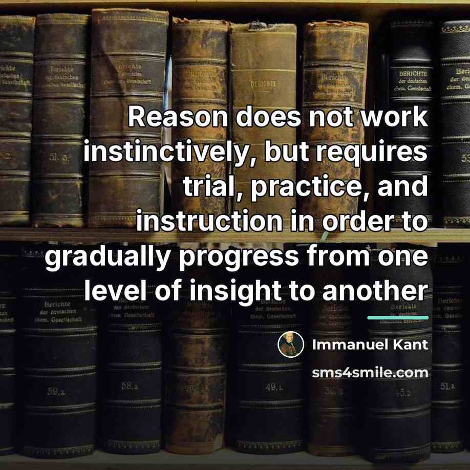 “Reason does not work instinctively, but requires trial, practice, and…” quote by Immanuel Kant