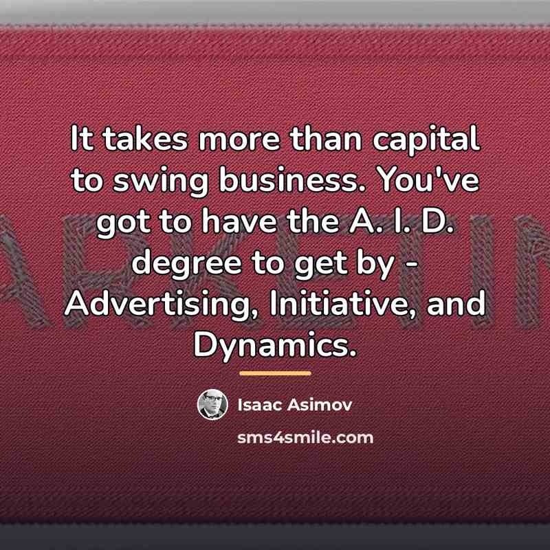 “It takes more than capital to swing business. You've got…” quote by Isaac Asimov