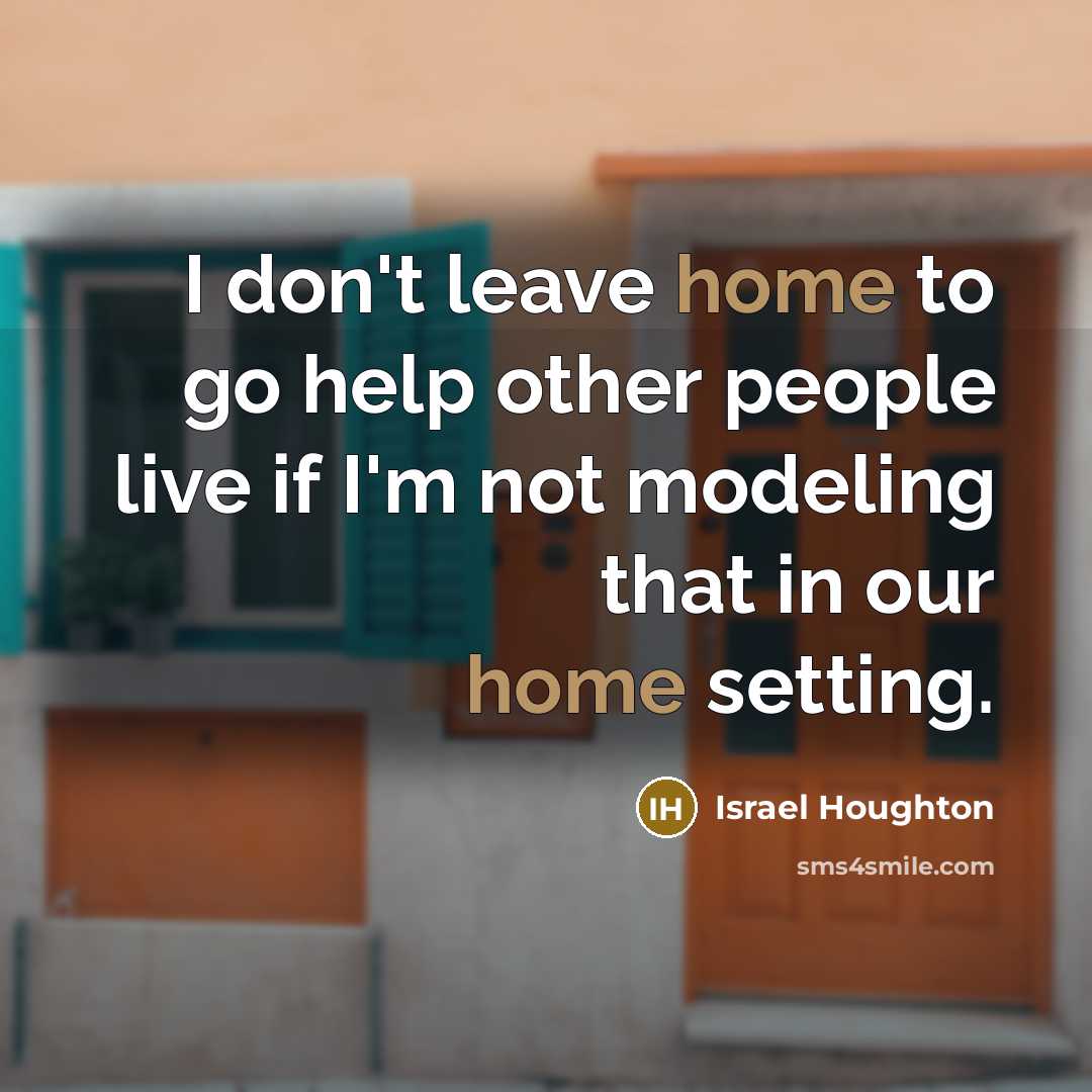 “I don't leave home to go help other people live…” quote by Israel Houghton
