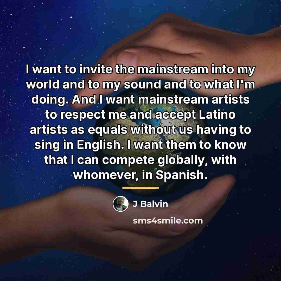 “I want to invite the mainstream into my world and…” quote by J Balvin