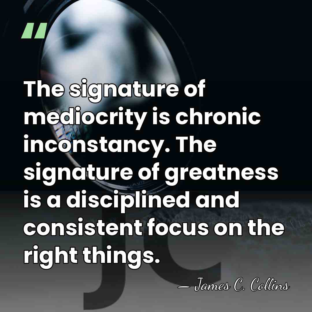 The signature of mediocrity is chronic inconstancy. The signature of greatness is&hellip; - James C. Collins