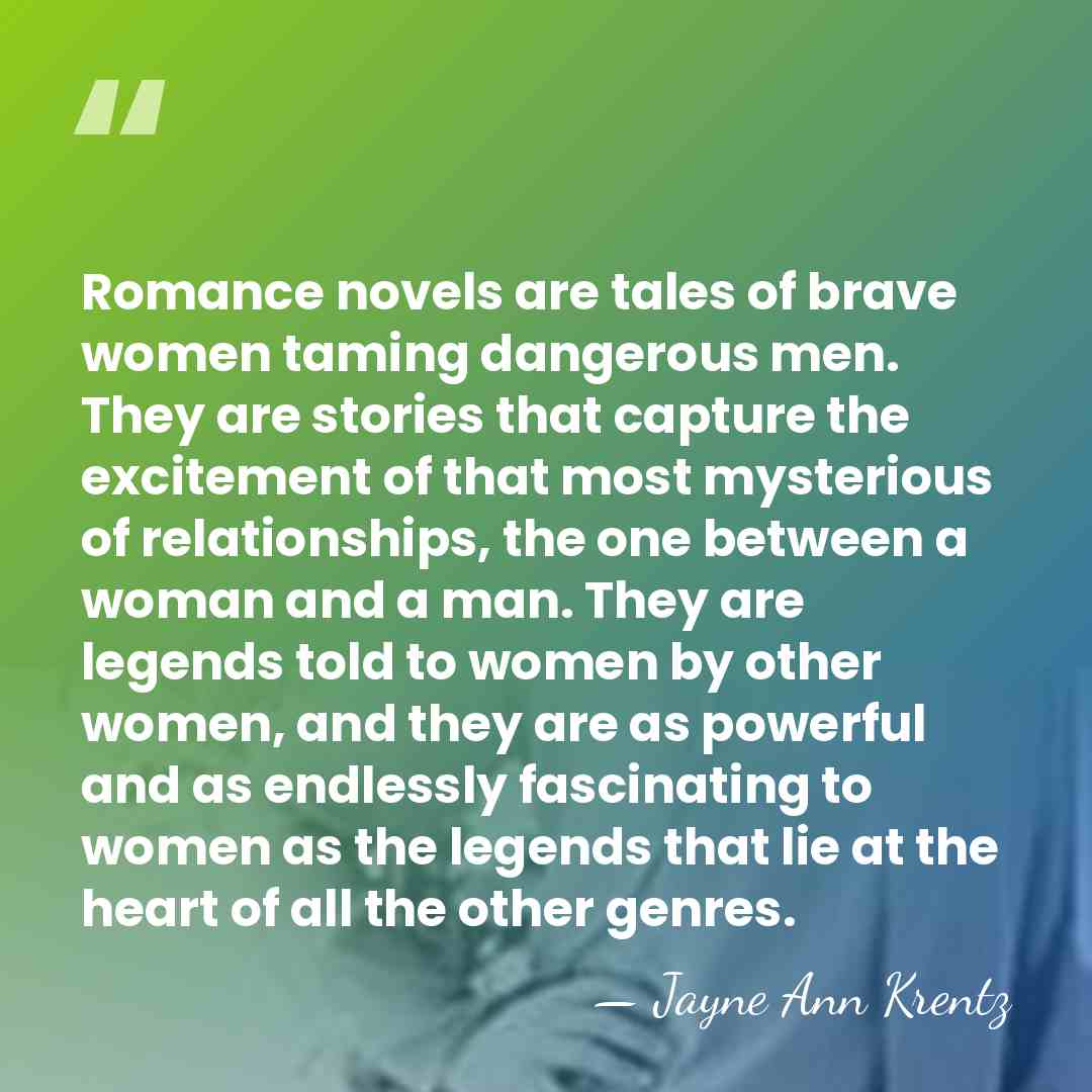 Romance novels are tales of brave women taming dangerous men. They are&hellip; - Jayne Ann Krentz