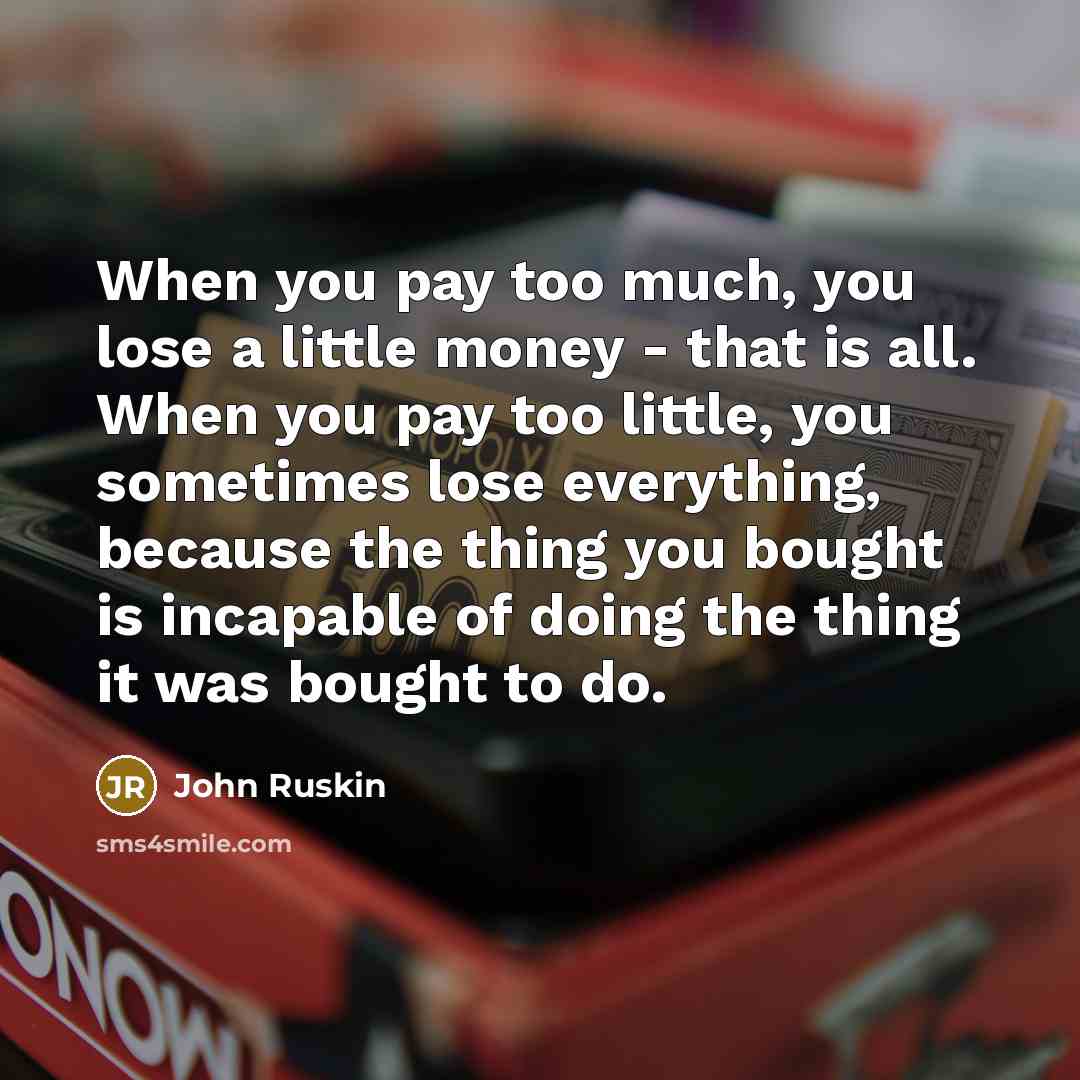 “When you pay too much, you lose a little money…” quote by John Ruskin