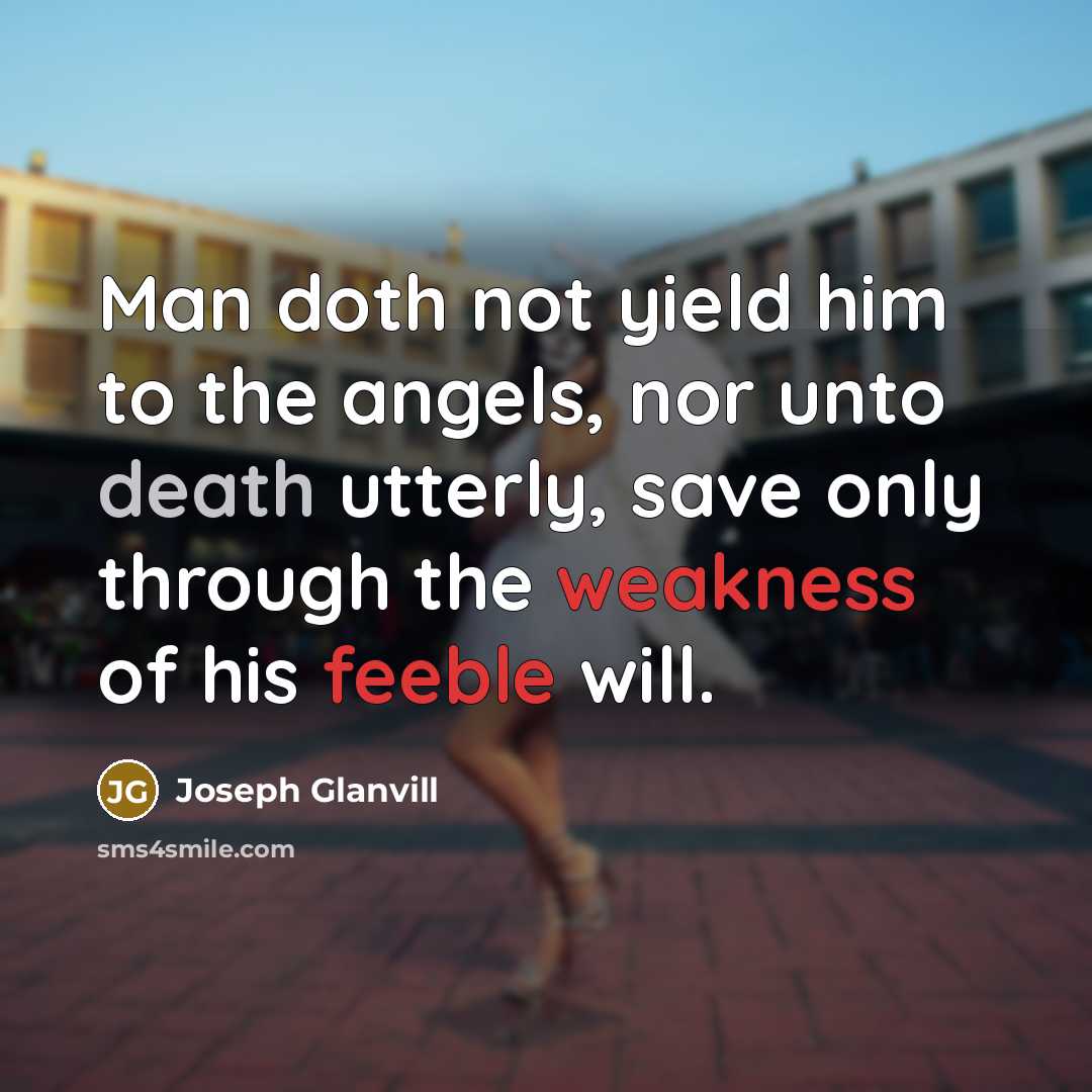 “Man doth not yield him to the angels, nor unto…” quote by Joseph Glanvill