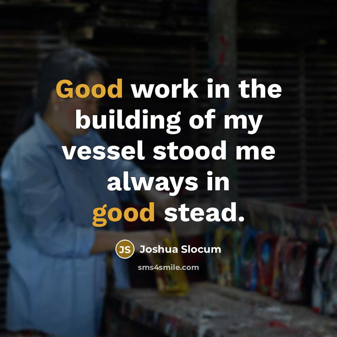 “Good work in the building of my vessel stood me…” quote by Joshua Slocum