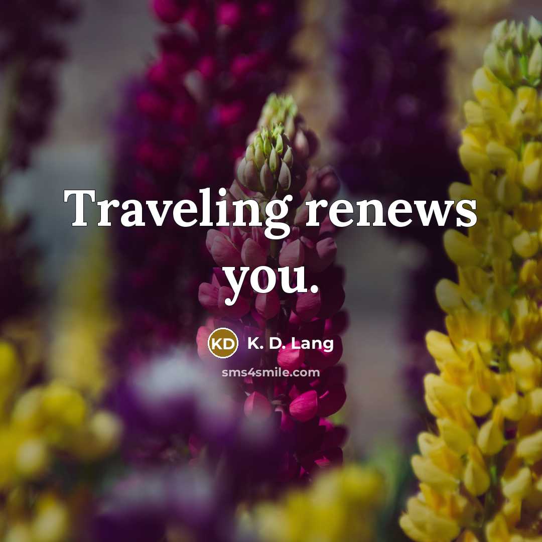 “Traveling renews you.…” quote by K. D. Lang